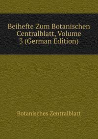 Beihefte Zum Botanischen Centralblatt, Volume 3 (German Edition)