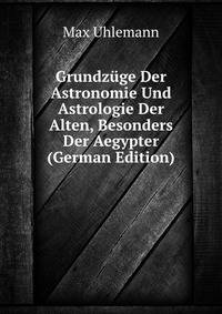 Grundzuge Der Astronomie Und Astrologie Der Alten, Besonders Der Aegypter (German Edition)