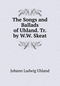 The Songs and Ballads of Uhland. Tr. by W.W. Skeat