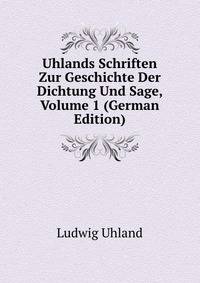 Uhlands Schriften Zur Geschichte Der Dichtung Und Sage, Volume 1 (German Edition)