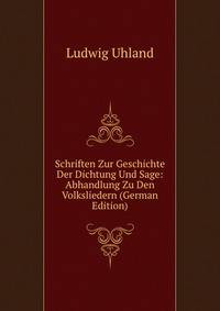 Schriften Zur Geschichte Der Dichtung Und Sage: Abhandlung Zu Den Volksliedern (German Edition)