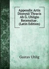 Appendix Artis Dionysii Thracis Ab G. Uhligio Recensitae . (Latin Edition)