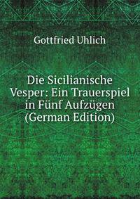 Die Sicilianische Vesper: Ein Trauerspiel in Funf Aufzugen (German Edition)