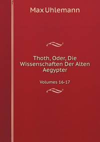 Thoth, Oder, Die Wissenschaften Der Alten Aegypter. Volumes 16-17