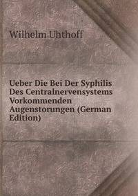 Ueber Die Bei Der Syphilis Des Centralnervensystems Vorkommenden Augenstorungen (German Edition)