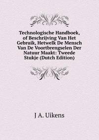 Technologische Handboek, of Beschrijving Van Het Gebruik, Hetwelk De Mensch Van De Voortbrengselen Der Natuur Maakt: Tweede Stukje (Dutch Edition)