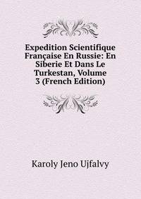 Expedition Scientifique Francaise En Russie: En Siberie Et Dans Le Turkestan, Volume 3 (French Edition)