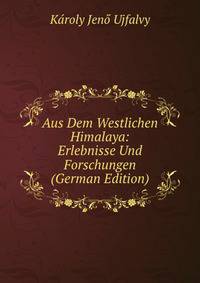 Aus Dem Westlichen Himalaya: Erlebnisse Und Forschungen (German Edition)