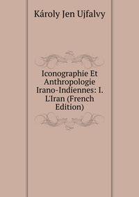 Iconographie Et Anthropologie Irano-Indiennes: I. L'Iran (French Edition)