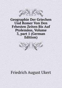 Geographie Der Griechen Und Romer Von Den Frhesten Zeiten Bis Auf Ptolem?us, Volume 3, part 1 (German Edition)