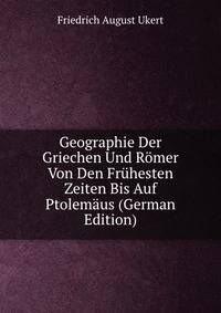Geographie Der Griechen Und Romer Von Den Fruhesten Zeiten Bis Auf Ptolemaus (German Edition)