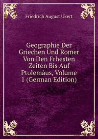 Geographie Der Griechen Und Romer Von Den Frhesten Zeiten Bis Auf Ptolemaus, Volume 1 (German Edition)