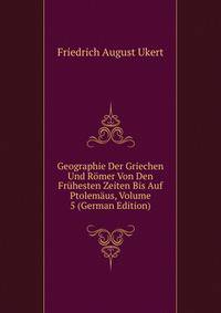 Geographie Der Griechen Und Romer Von Den Fruhesten Zeiten Bis Auf Ptolemaus, Volume 5 (German Edition)