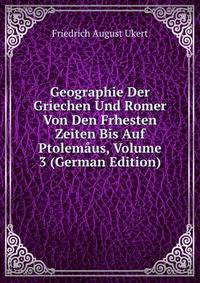 Geographie Der Griechen Und Romer Von Den Frhesten Zeiten Bis Auf Ptolemaus, Volume 3 (German Edition)