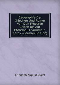 Geographie Der Griechen Und Romer Von Den Frhesten Zeiten Bis Auf Ptolemaus, Volume 2, part 2 (German Edition)