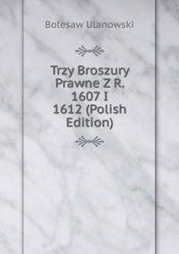Trzy Broszury Prawne Z R. 1607 I 1612 (Polish Edition)