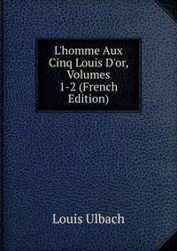 L'homme Aux Cinq Louis D'or, Volumes 1-2 (French Edition)