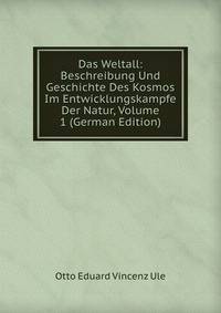 Das Weltall: Beschreibung Und Geschichte Des Kosmos Im Entwicklungskampfe Der Natur, Volume 1 (German Edition)
