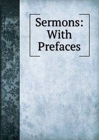 Sermons: With Prefaces