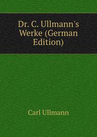 Dr. C. Ullmann's Werke (German Edition)
