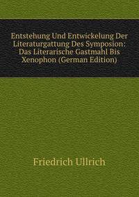 Entstehung Und Entwickelung Der Literaturgattung Des Symposion: Das Literarische Gastmahl Bis Xenophon (German Edition)