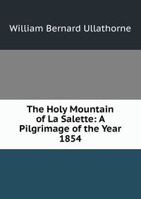 The Holy Mountain of La Salette: A Pilgrimage of the Year 1854