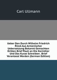 Ueber Den Durch Wilhelm Friedrich Rinck Aus Armenischer Uebersetzung Bekannt Gemachten Dritten Brief Pauli an Die Korinther Und Das Kurze Schreiben . Brief Veranlasst Worden (German Edition)