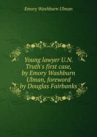 Young lawyer U.N. Truth's first case, by Emory Washburn Ulman, foreword by Douglas Fairbanks