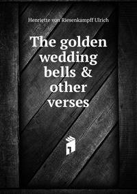 The golden wedding bells &amp; other verses