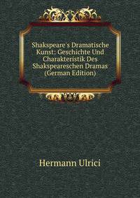 Shakspeare's Dramatische Kunst: Geschichte Und Charakteristik Des Shakspeareschen Dramas (German Edition)