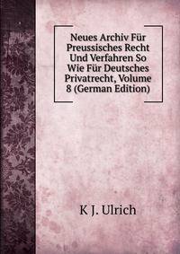 Neues Archiv Fur Preussisches Recht Und Verfahren So Wie Fur Deutsches Privatrecht, Volume 8 (German Edition)