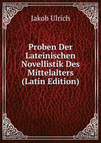 Proben Der Lateinischen Novellistik Des Mittelalters (Latin Edition)