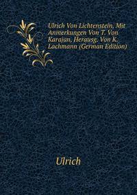 Ulrich Von Lichtenstein, Mit Anmerkungen Von T. Von Karajan, Herausg. Von K. Lachmann (German Edition)