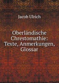 Oberlandische Chrestomathie: Texte, Anmerkungen, Glossar