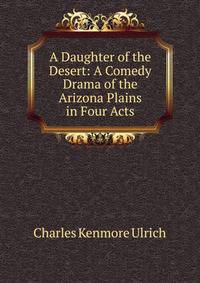A Daughter of the Desert: A Comedy Drama of the Arizona Plains in Four Acts