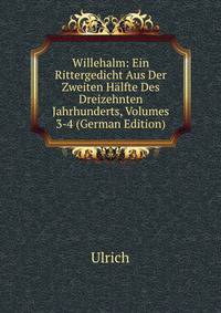 Willehalm: Ein Rittergedicht Aus Der Zweiten Halfte Des Dreizehnten Jahrhunderts, Volumes 3-4 (German Edition)
