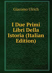 I Due Primi Libri Della Istoria (Italian Edition)