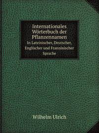 Internationales Wrterbuch der Pflanzennamen. In Lateinischer, Deutscher, Englischer und Franzsischer Sprache