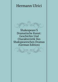 Shakespeare'S Dramatische Kunst: Geschichte Und Charakteristik Des Shakspeareschen Dramas (German Edition)