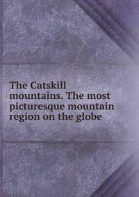 The Catskill mountains. The most picturesque mountain region on the globe