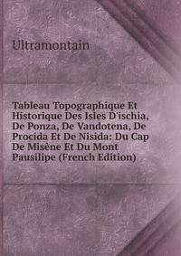 Tableau Topographique Et Historique Des Isles D'ischia, De Ponza, De Vandotena, De Procida Et De Nisida: Du Cap De Mis?ne Et Du Mont Pausilipe (French Edition)