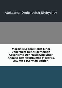 Mozart's Leben: Nebst Einer Uebersicht Der Allgemeinen Geschichte Der Musik Und Einer Analyse Der Hauptwerke Mozart's, Volume 3 (German Edition)