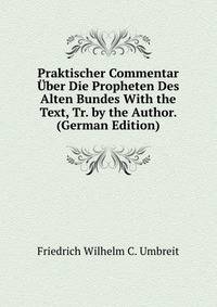 Praktischer Commentar Uber Die Propheten Des Alten Bundes With the Text, Tr. by the Author. (German Edition)