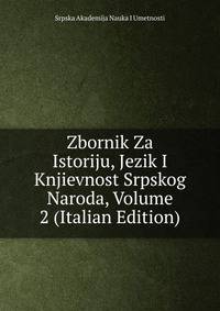 Zbornik Za Istoriju, Jezik I Knjievnost Srpskog Naroda, Volume 2 (Italian Edition)