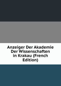 Anzeiger Der Akademie Der Wissenschaften in Krakau (French Edition)