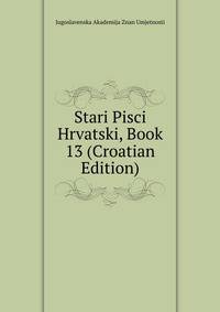 Stari Pisci Hrvatski, Book 13 (Croatian Edition)