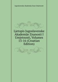 Ljetopis Jugoslavenske Akademije Znanosti I Umjetnosti, Volumes 13-16 (Croatian Edition)