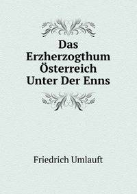 Das Erzherzogthum Osterreich Unter Der Enns