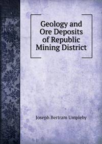 Geology and Ore Deposits of Republic Mining District