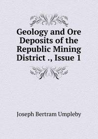 Geology and Ore Deposits of the Republic Mining District ., Issue 1